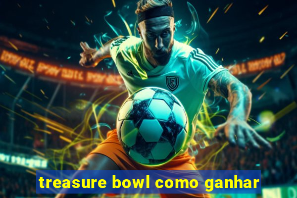 treasure bowl como ganhar